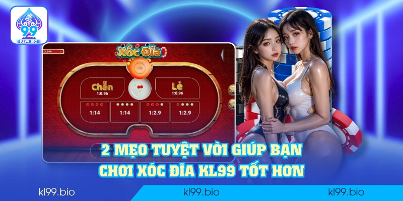 2 mẹo tuyệt vời giúp bạn chơi xóc đĩa KL99 tốt hơn