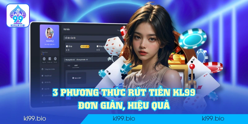 3 phương thức rút tiền KL99 đơn giản, hiệu quả