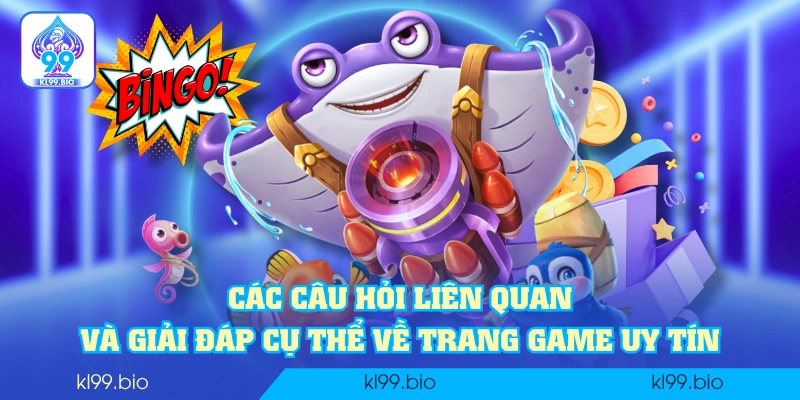 Các câu hỏi liên quan và giải đáp cụ thể về trang game uy tín