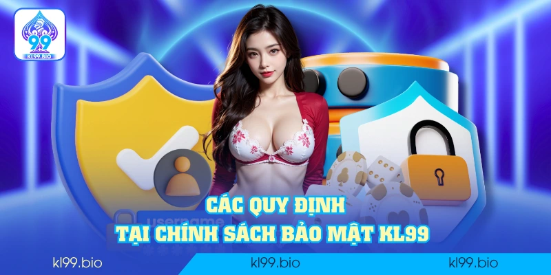 Các quy định tại chính sách bảo mật KL99 