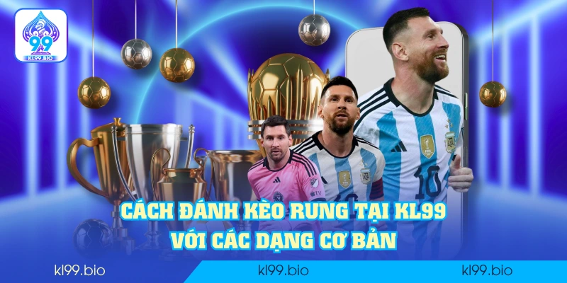 Cách đánh kèo rung tại KL99 với các dạng cơ bản