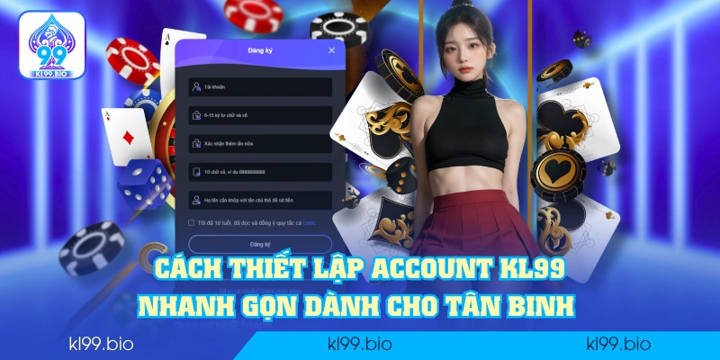 Cách thiết lập account KL99 nhanh gọn dành cho tân binh 
