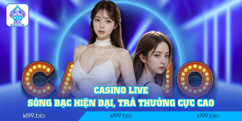 Casino live - Sòng bạc hiện đại, trả thưởng cực cao