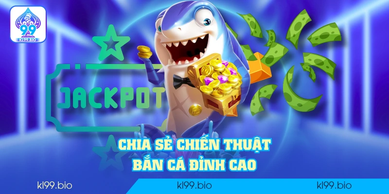 Chia sẻ chiến thuật bắn cá đỉnh cao
