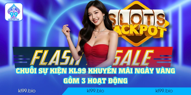 Chuỗi sự kiện KL99 khuyến mãi ngày vàng gồm 3 hoạt động