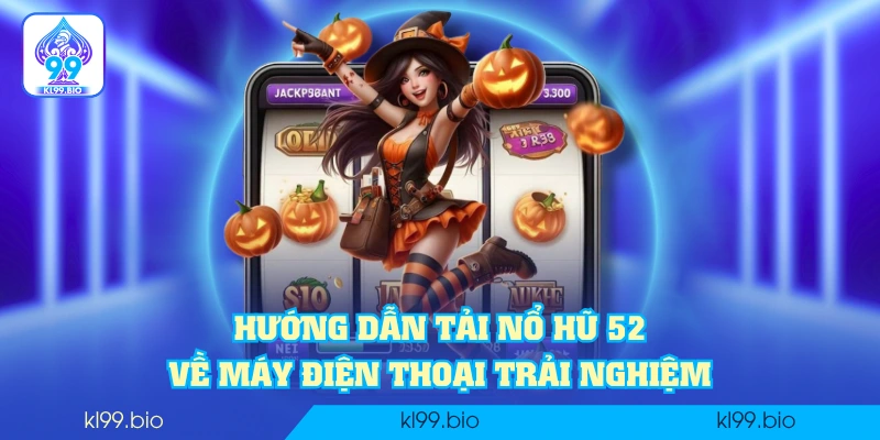 Hướng dẫn tải Nổ Hũ 52 về máy điện thoại trải nghiệm