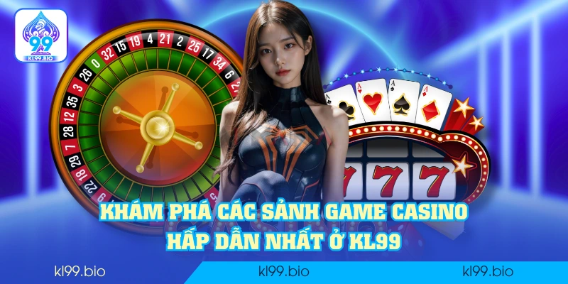 Khám phá các sảnh game casino hấp dẫn nhất ở KL99
