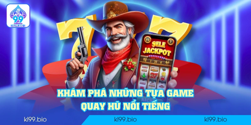Khám phá những tựa game quay hũ nổi tiếng