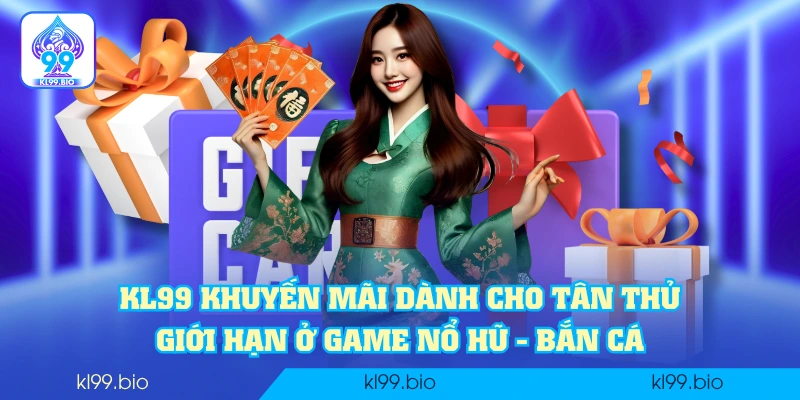 KL99 khuyến mãi dành cho tân thủ giới hạn ở game nổ hũ - bắn cá