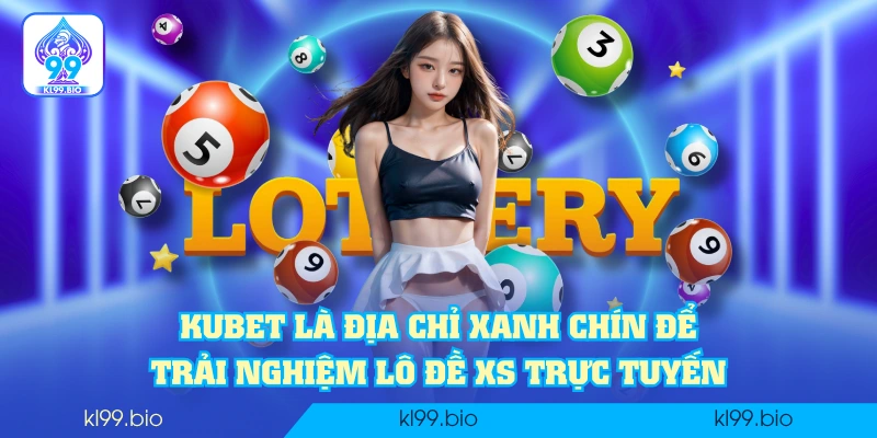 KUBET là địa chỉ xanh chín để trải nghiệm lô đề XS trực tuyến