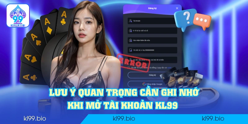 Lưu ý quan trọng cần ghi nhớ khi mở tài khoản KL99 