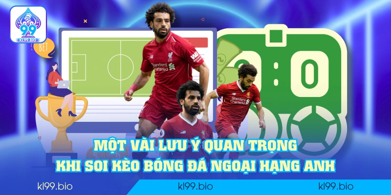 Một vài lưu ý quan trọng khi soi kèo bóng đá Ngoại hạng Anh