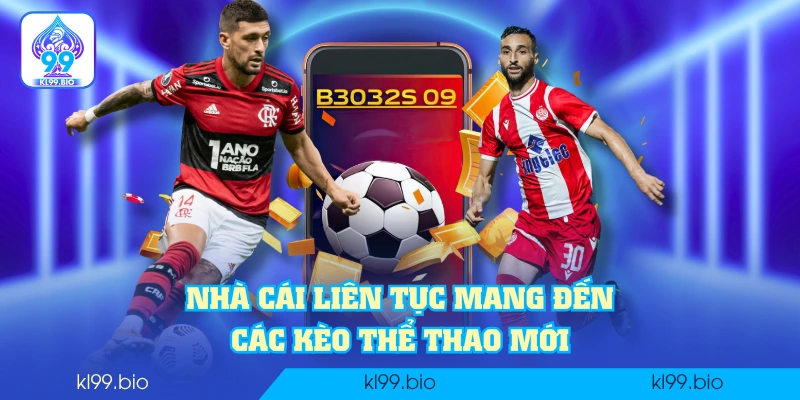 Nhà cái liên tục mang đến các kèo thể thao mới
