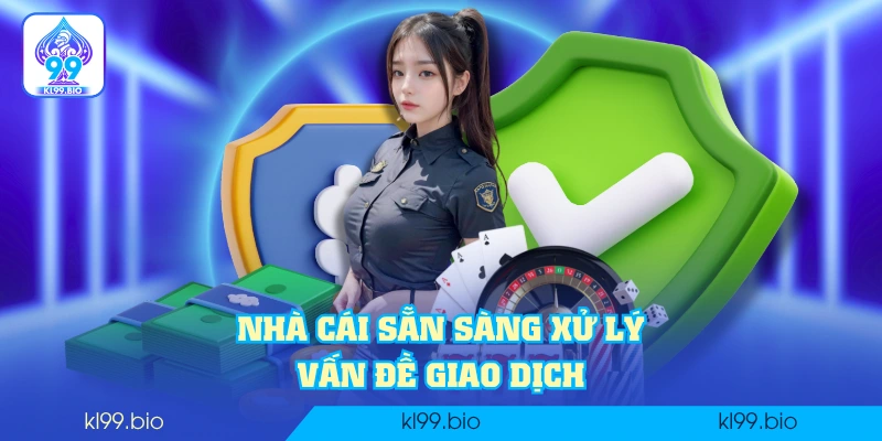 Nhà cái sẵn sàng xử lý vấn đề giao dịch