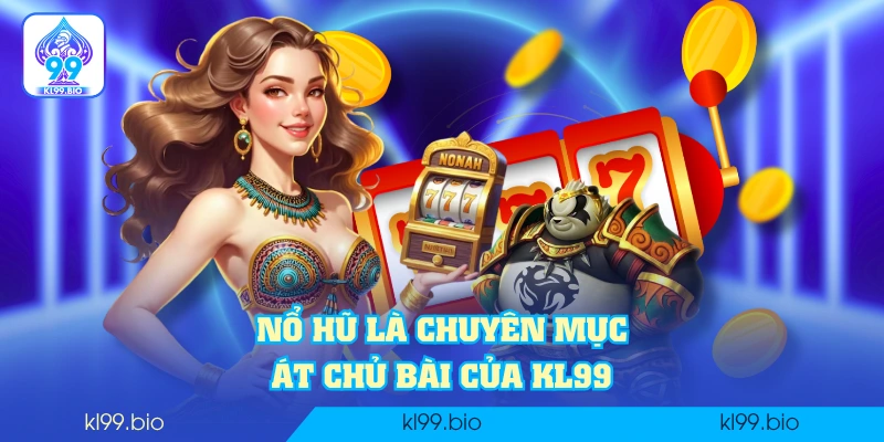 Nổ hũ là chuyên mục át chủ bài của KL99