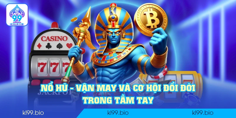 Nổ hũ - Vận may và cơ hội đổi đời trong tầm tay