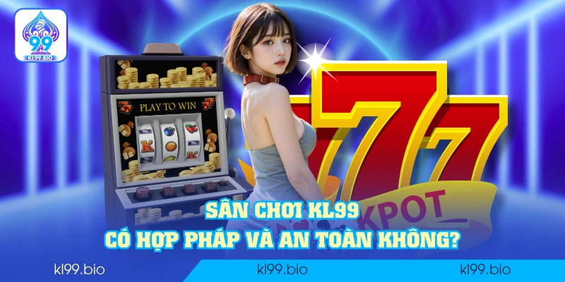 Sân chơi KL99 có hợp pháp và an toàn không? 