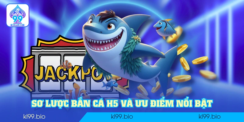 Sơ lược Bắn Cá H5 và ưu điểm nổi bật