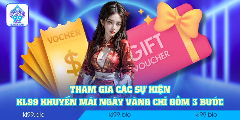 Tham gia các sự kiện KL99 khuyến mãi ngày vàng chỉ gồm 3 bước