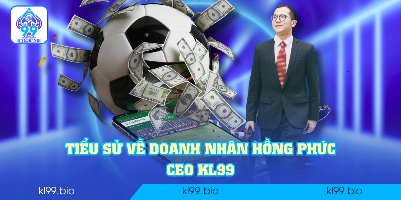 Tiểu sử về doanh nhân Hồng Phúc - CEO KL99