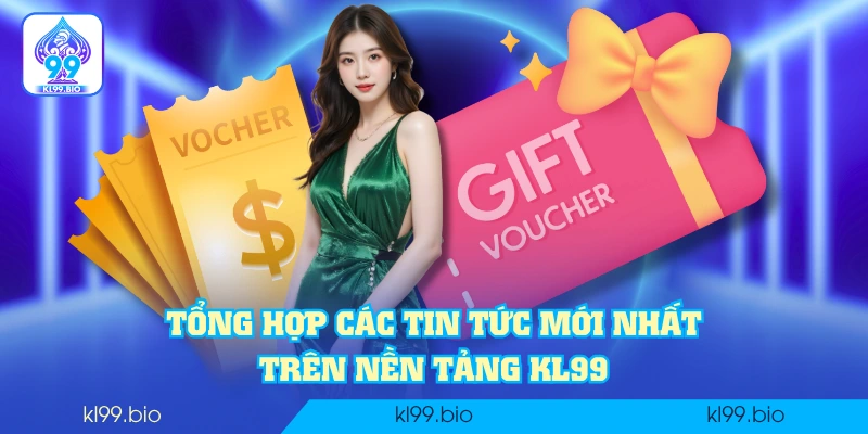 Tổng hợp các tin tức mới nhất trên nền tảng KL99