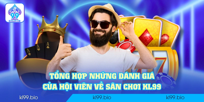 Tổng hợp những đánh giá của hội viên về sân chơi KL99