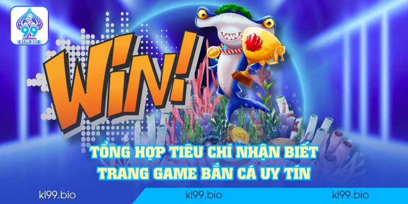 Tổng hợp tiêu chí nhận biết trang game bắn cá uy tín