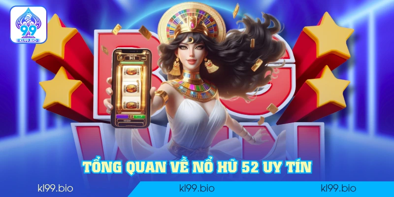 Tổng quan về Nổ Hũ 52 uy tín