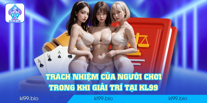 Trách nhiệm của người chơi trong khi giải trí tại KL99